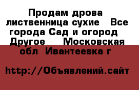 Продам дрова, лиственница,сухие - Все города Сад и огород » Другое   . Московская обл.,Ивантеевка г.